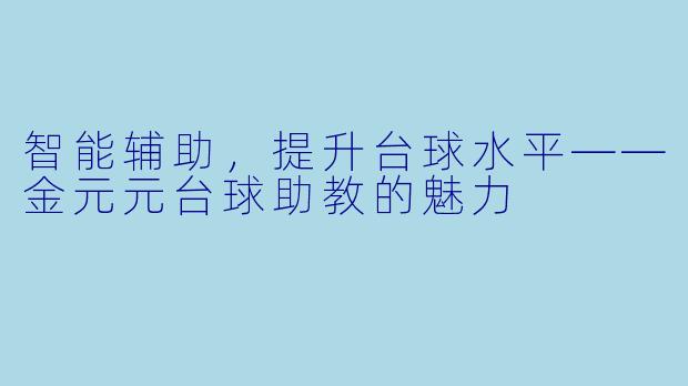 智能辅助，提升台球水平——金元元台球助教的魅力