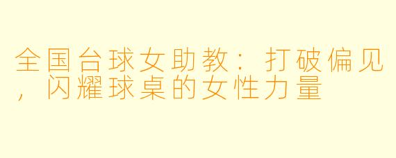 全国台球女助教:打破偏见,闪耀球桌的女性力量