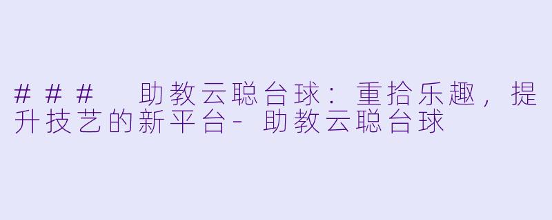 ### 助教云聪台球:重拾乐趣,提升技艺的新平台