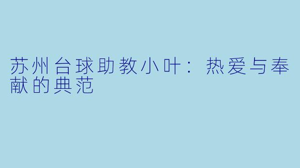 苏州台球助教小叶：热爱与奉献的典范