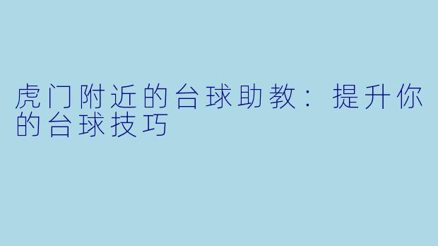 虎门附近的台球助教:提升你的台球技巧