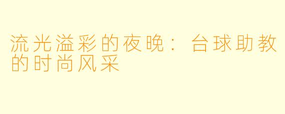 流光溢彩的夜晚：台球助教的时尚风采