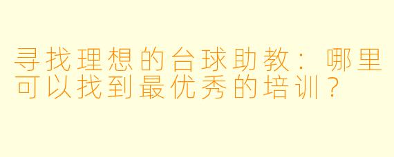 寻找理想的台球助教：哪里可以找到最优秀的培训？