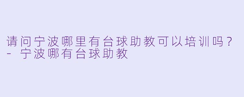 请问宁波哪里有台球助教可以培训吗？-宁波哪有台球助教