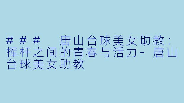 ### 唐山台球美女助教:挥杆之间的青春与活力