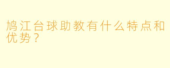 鸠江台球助教有什么特点和优势？