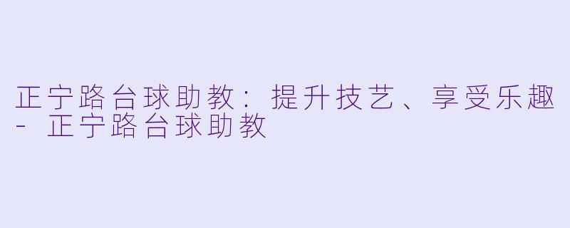 正宁路台球助教:提升技艺、享受乐趣