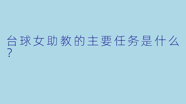 台球女助教的主要任务是什么？
