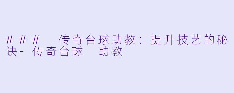 ### 传奇台球助教：提升技艺的秘诀-传奇台球 助教