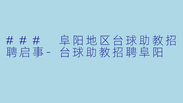 ### 阜阳地区台球助教招聘启事-台球助教招聘阜阳