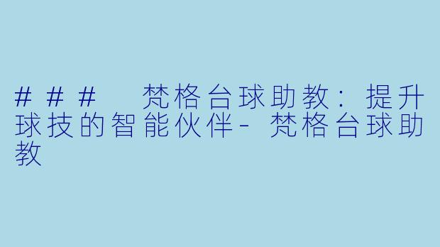 ### 梵格台球助教：提升球技的智能伙伴-梵格台球助教