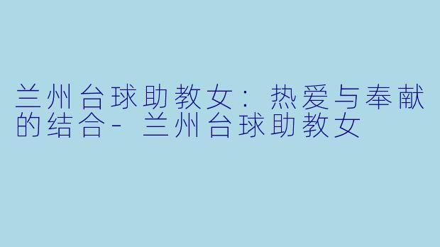 兰州台球助教女:热爱与奉献的结合