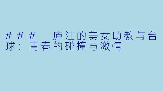 ### 庐江的美女助教与台球：青春的碰撞与激情