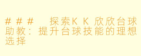### 探索KK欣欣台球助教：提升台球技能的理想选择