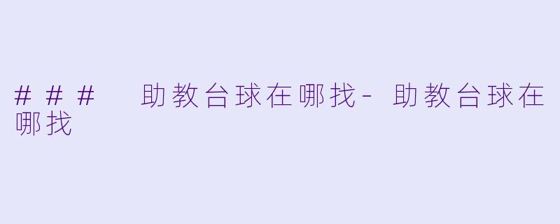 ### 助教台球在哪找-助教台球在哪找