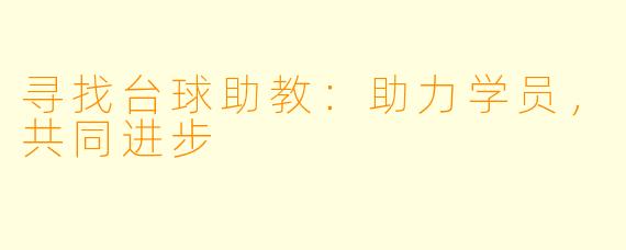寻找台球助教：助力学员，共同进步