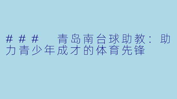 ### 青岛南台球助教：助力青少年成才的体育先锋
