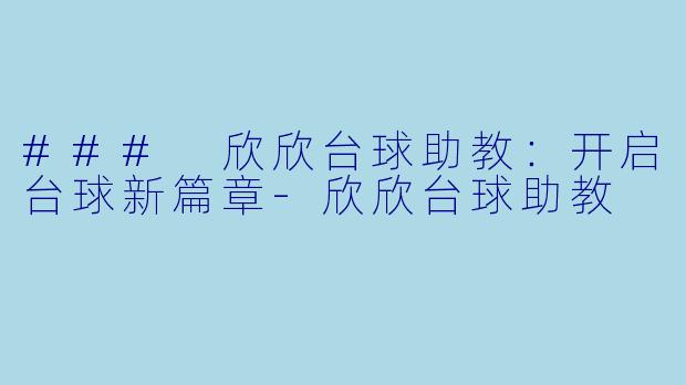 ### 欣欣台球助教：开启台球新篇章-欣欣台球助教