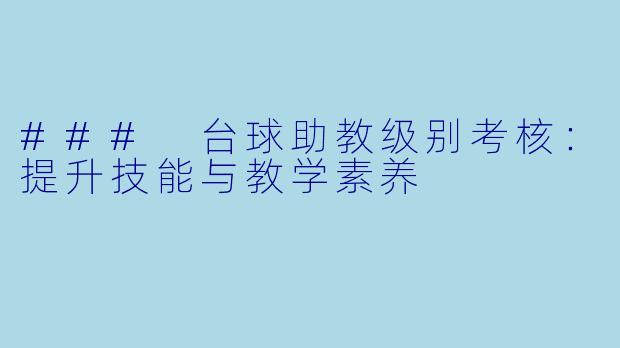 ### 台球助教级别考核：提升技能与教学素养