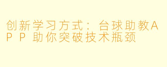 创新学习方式：台球助教APP助你突破技术瓶颈
