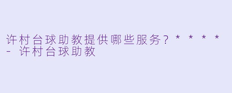 许村台球助教提供哪些服务？****