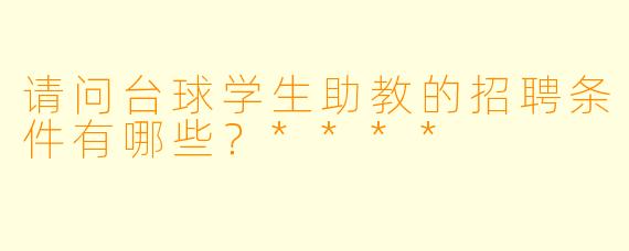 请问台球学生助教的招聘条件有哪些？****
