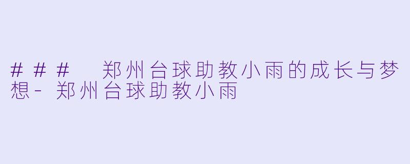 ### 郑州台球助教小雨的成长与梦想-郑州台球助教小雨