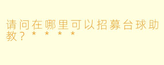 请问在哪里可以招募台球助教？****