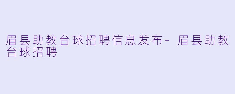 眉县助教台球招聘信息发布-眉县助教台球招聘