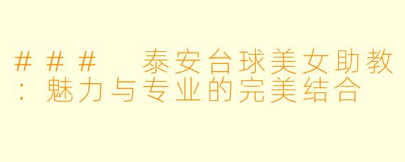 ### 泰安台球美女助教:魅力与专业的完美结合