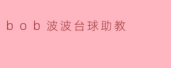 bob波波台球助教有什么特点,可以帮助我提高台球水平?