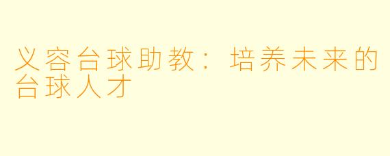 义容台球助教：培养未来的台球人才