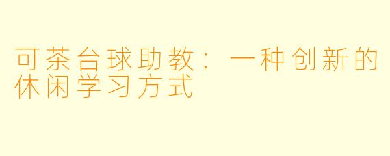 可茶台球助教：一种创新的休闲学习方式