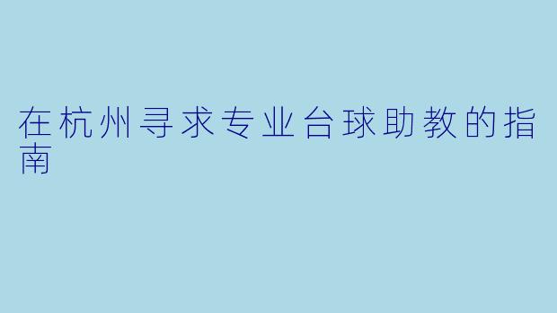 在杭州寻求专业台球助教的指南
