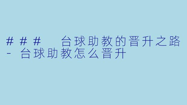 ### 台球助教的晋升之路-台球助教怎么晋升