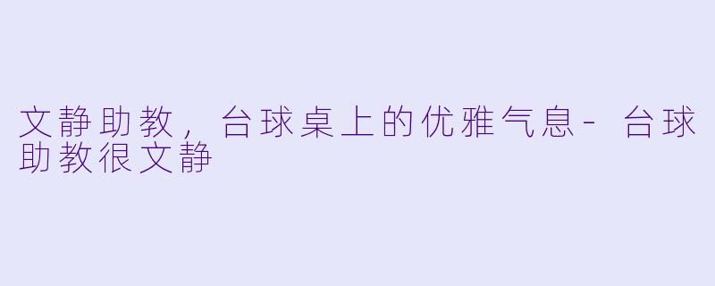 文静助教,台球桌上的优雅气息