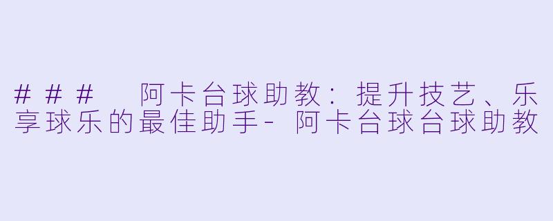 ### 阿卡台球助教：提升技艺、乐享球乐的最佳助手-阿卡台球台球助教