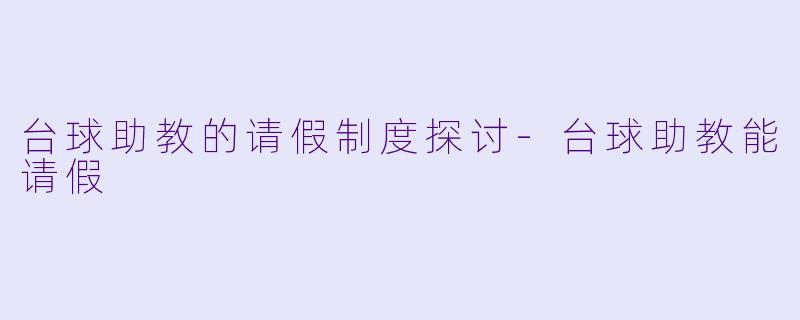 台球助教的请假制度探讨-台球助教能请假