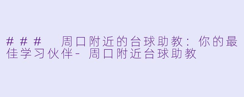 ### 周口附近的台球助教:你的最佳学习伙伴