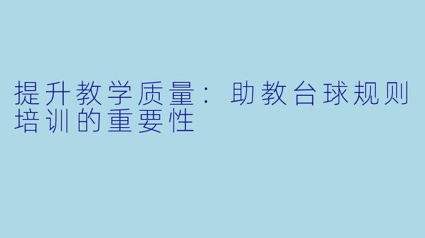 提升教学质量：助教台球规则培训的重要性