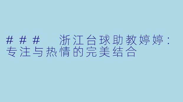 ### 浙江台球助教婷婷：专注与热情的完美结合