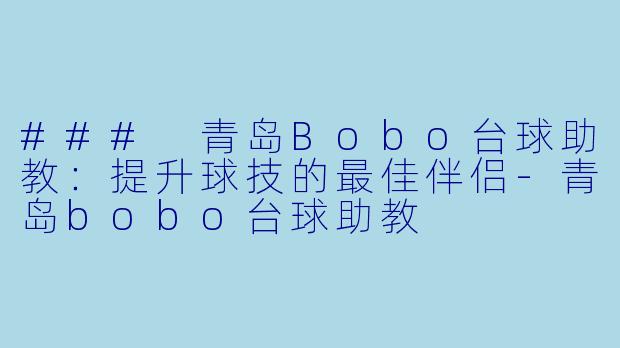 ### 青岛Bobo台球助教:提升球技的最佳伴侣