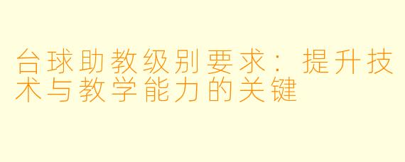 台球助教级别要求：提升技术与教学能力的关键