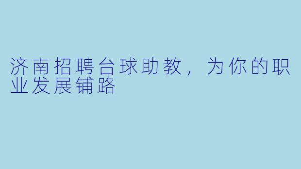 济南招聘台球助教，为你的职业发展铺路
