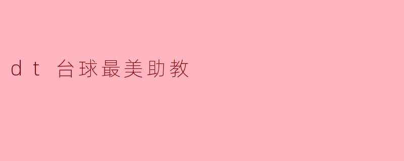 ### DT台球最美助教：她的魅力与专业并存
