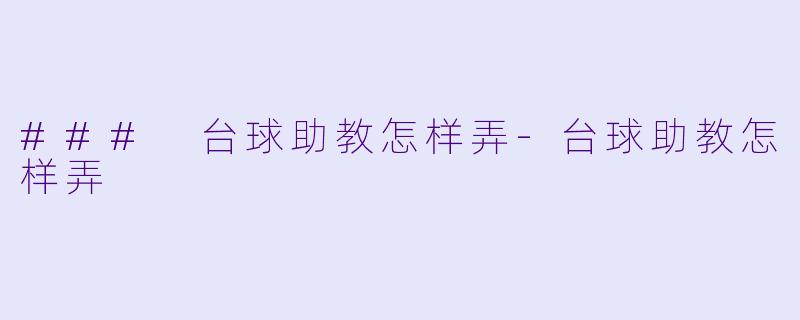### 台球助教怎样弄-台球助教怎样弄