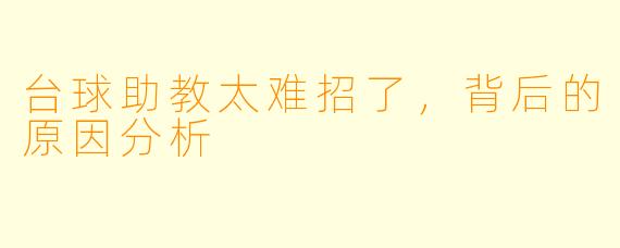 台球助教太难招了，背后的原因分析