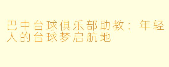巴中台球俱乐部助教：年轻人的台球梦启航地