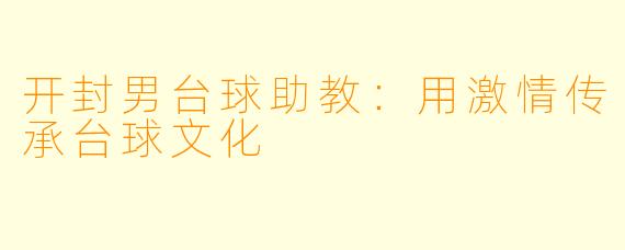 开封男台球助教：用激情传承台球文化
