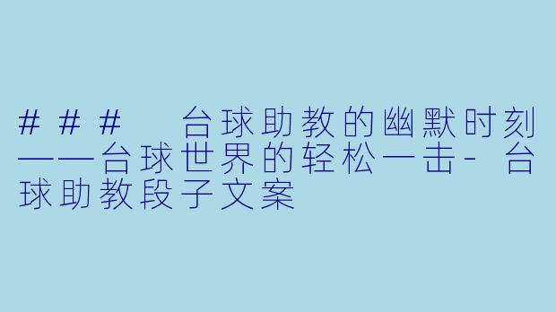 ### 台球助教的幽默时刻——台球世界的轻松一击-台球助教段子文案